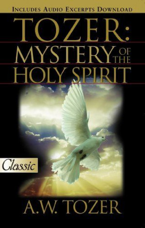 Tozer: Mystery of the Holy Spirit by A. W. Tozer, http://www.amazon ...