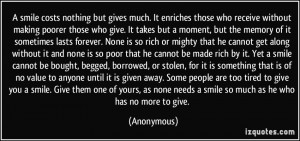 smile costs nothing but gives much. It enriches those who receive ...