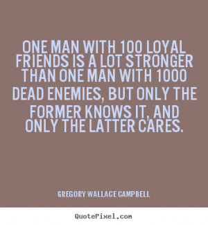 One man with 100 loyal friends is a lot stronger than one man with ...