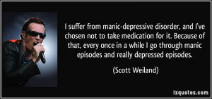 suffer from manic-depressive disorder, and I've chosen not to take ...