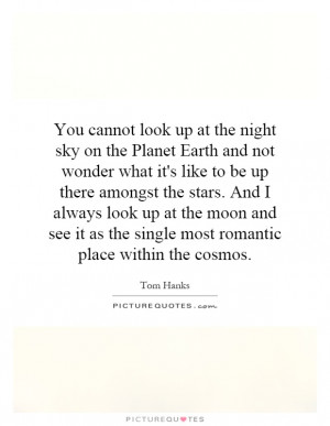 You cannot look up at the night sky on the Planet Earth and not wonder ...