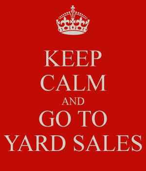 KEEP CALM AND GO TO YARD SALES