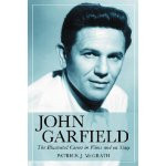 John Garfield: The Illustrated Career in Films And on Stage book cover
