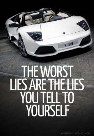 The worst lies are the lies you tell to yourself
