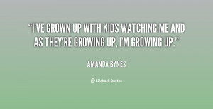 ve grown up with kids watching me and as they're growing up, I'm ...