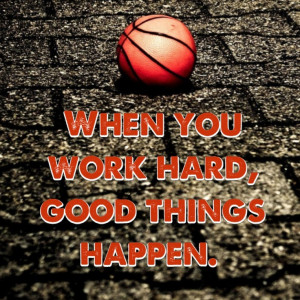 When you work hard good things happen.