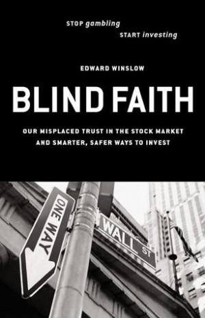 Blind Faith: Our Misplaced Trust in the Stock Market--And Smarter ...