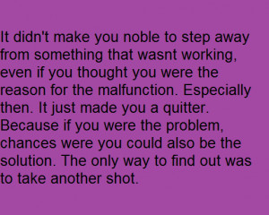 It didn’t make you noble to step away from something that wasn’t ...