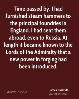 Time passed by. I had furnished steam hammers to the principal ...