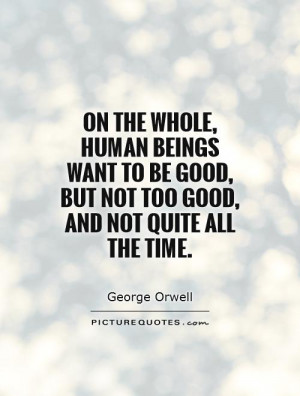 Humanity Quotes Human Quotes Be Good Quotes George Orwell Quotes