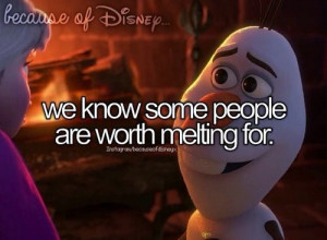Olaf !! Some people are worth melting for