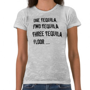 One Tequila, Two Tequila - Funny Quotes & Sayings T Shirt