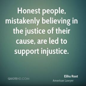 Elihu Root - Honest people, mistakenly believing in the justice of ...