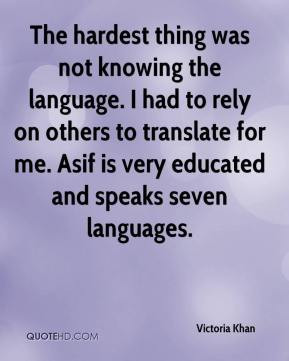 ... rely on others to translate for me. Asif is very educated and speaks