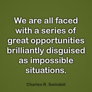 ... of great opportunities brilliantly disguised as impossible situations