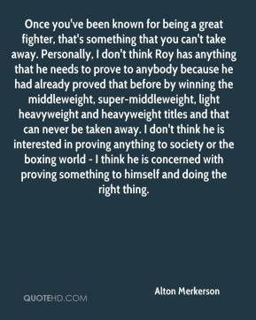 Alton Merkerson - Once you've been known for being a great fighter ...