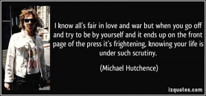 ... , knowing your life is under such scrutiny. - Michael Hutchence