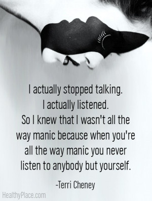 Quote on bipolar - I actually stopped talking. I actually listened. So ...