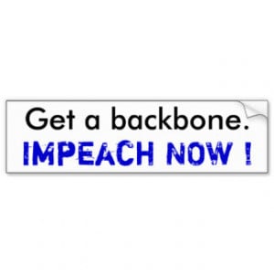 Get a backbone., Impeach NOW ! Bumper Sticker