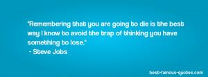 ... to avoid the trap of thinking you have something to lose. - Steve Jobs