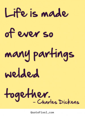 ... of ever so many partings welded.. Charles Dickens best life quotes
