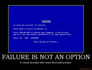 FAILURE IS NOT AN OPTION It comes bundled with every Microsoft product ...