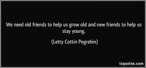 We need old friends to help us grow old and new friends to help us ...