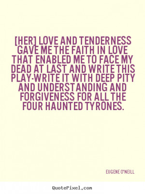 Quote about love - [her] love and tenderness gave me the faith in love ...
