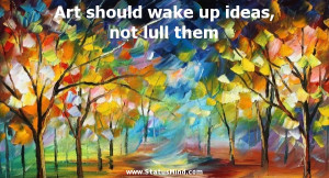 ... up ideas, not lull them - Positive and Good Quotes - StatusMind.com
