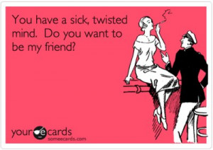 amazing, card, funny, my friend, quote, sick, text, twisted