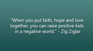 When you put faith, hope and love together, you can raise positive ...