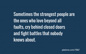 ... , cry behind closed doors and fight battles that nobody knows about