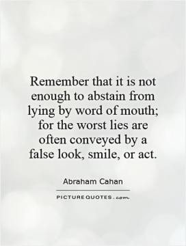 Remember that it is not enough to abstain from lying by word of mouth ...