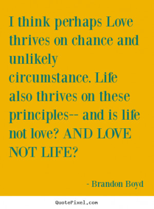 Quotes about love - I think perhaps love thrives on chance and ...