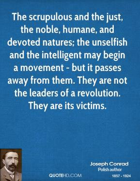 The scrupulous and the just, the noble, humane, and devoted natures ...