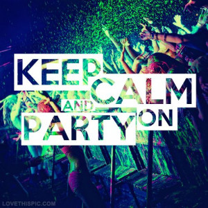 Keep calm and party on life quotes quotes quote life teen