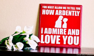 ... Allow Me To Tell You How Ardently I Admire And Love You - Pride Quotes
