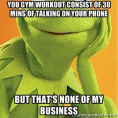 Kermit the frog - You gym workout consist of 30 mins of talking on ...