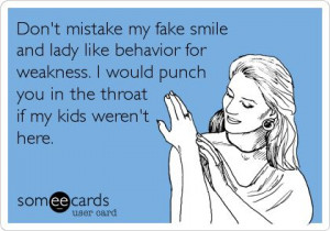 Funny Confession Ecard: Don't mistake my fake smile and lady like ...