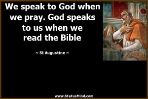 We speak to God when we pray. God speaks to us when we read the Bible