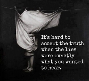 It’s Hard To Accept The Truth When The Lies Were Exactly What You ...