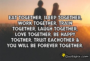 eat together sleep together work together train together laugh