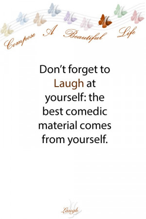 Laugh at yourself...