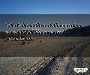 That's the million-dollar question we would all like answered. -Ben ...