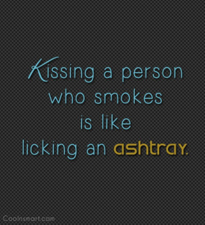 Smoking Quote: Kissing a person who smokes is like...