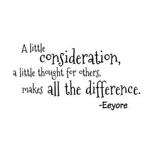 little consideration, a little thought for others, makes all the ...