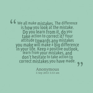 ... your mistakes, and don't hesitate to take action to correct mistakes