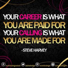 ... paid for, your calling is what you are made for! - Steve Harvey More