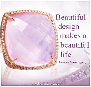 Beautiful design makes a beautiful life.” ~ Charles Lewis Tiffany