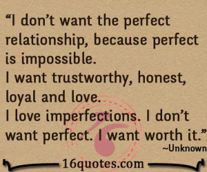 don't want the perfect relationship, because perfect is impossible ...